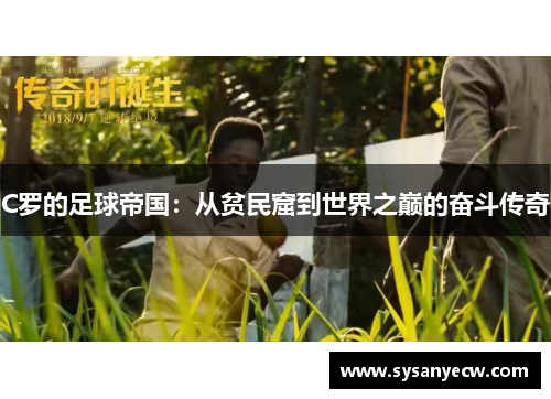 C罗的足球帝国:从贫民窟到世界之巅的奋斗传奇 C罗的足球帝国:从贫民窟到世界之巅的奋斗传奇