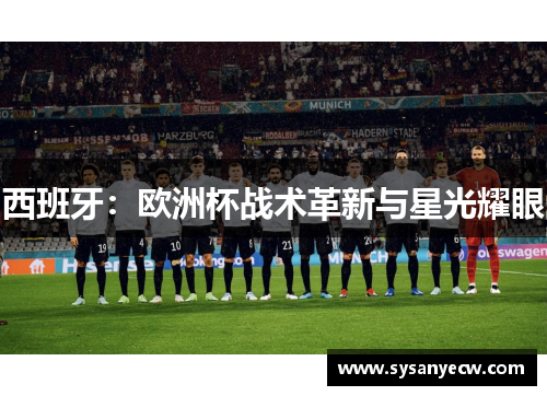 西班牙:欧洲杯战术革新与星光耀眼 西班牙:欧洲杯战术革新与星光耀眼