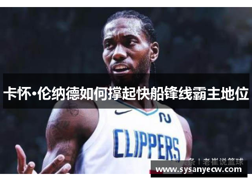 卡怀·伦纳德如何撑起快船锋线霸主地位