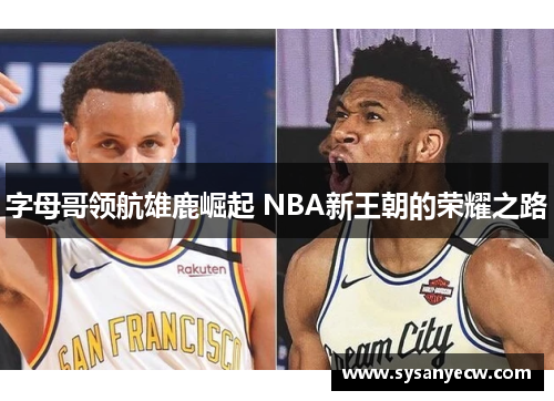 字母哥领航雄鹿崛起 NBA新王朝的荣耀之路 字母哥领航雄鹿崛起 NBA新王朝的荣耀之路