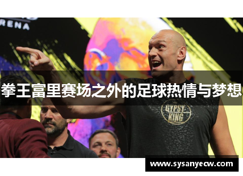 拳王富里赛场之外的足球热情与梦想