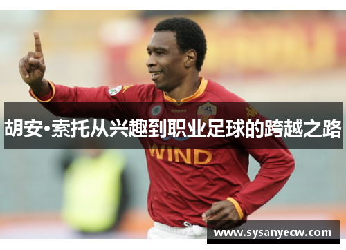 胡安·索托从兴趣到职业足球的跨越之路