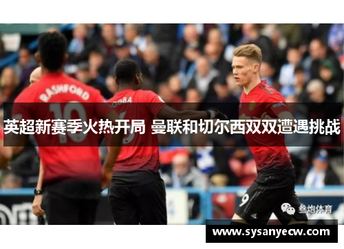 英超新赛季火热开局 曼联和切尔西双双遭遇挑战