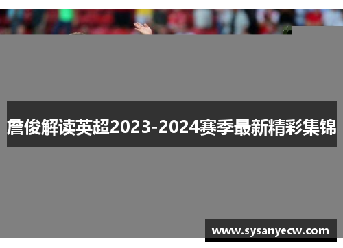詹俊解读英超2023-2024赛季最新精彩集锦