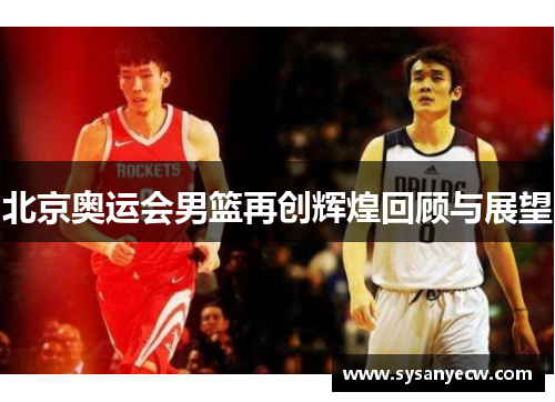 北京奥运会男篮再创辉煌回顾与展望